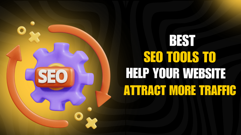 Best SEO Tools To Help Your Website Attract More Traffic